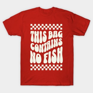 This Bag contains no fish - No Fish Whimsy T-Shirt